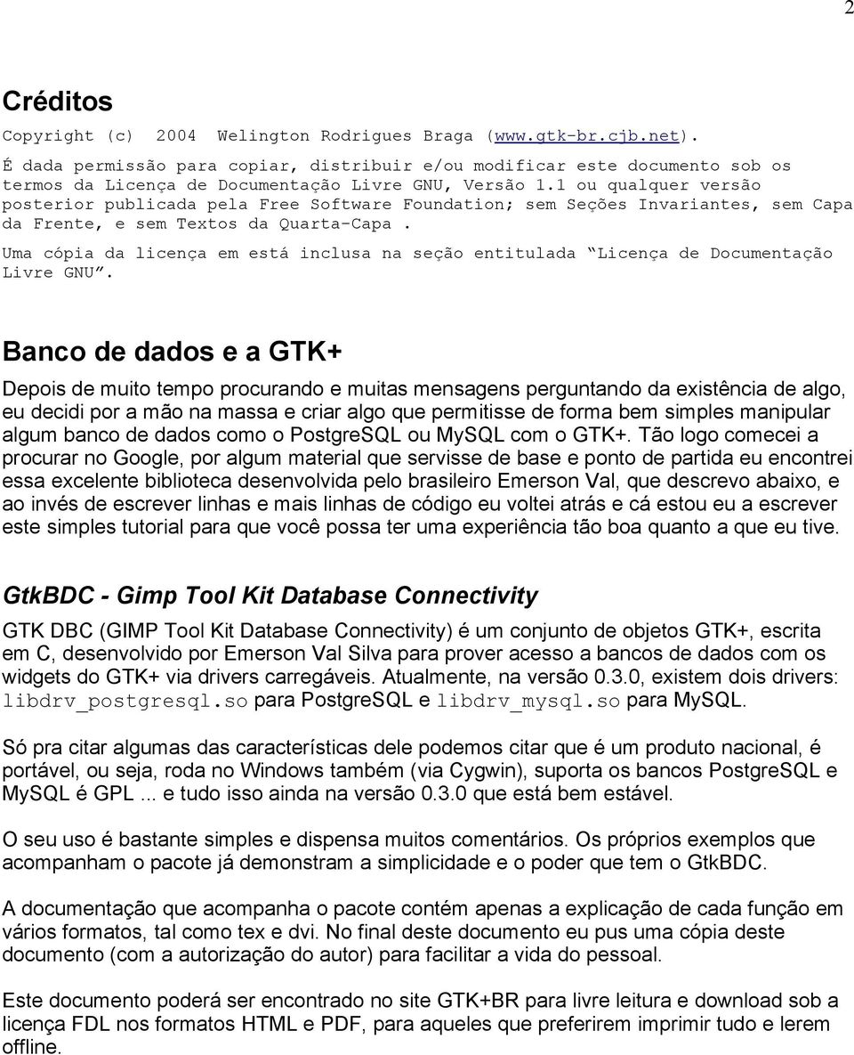 1 ou qualquer versão posterior publicada pela Free Software Foundation; sem Seções Invariantes, sem Capa da Frente, e sem Textos da Quarta-Capa.