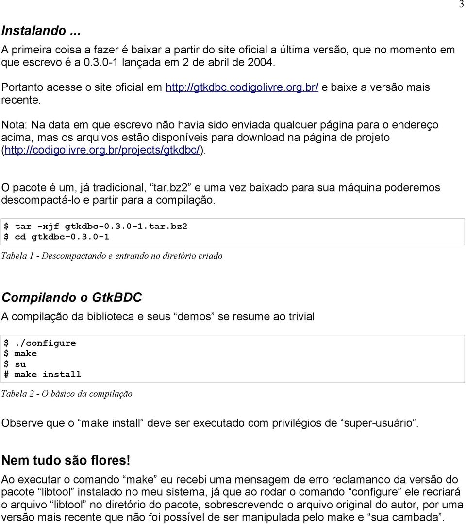 Nota: Na data em que escrevo não havia sido enviada qualquer página para o endereço acima, mas os arquivos estão disponíveis para download na página de projeto (http://codigolivre.org.