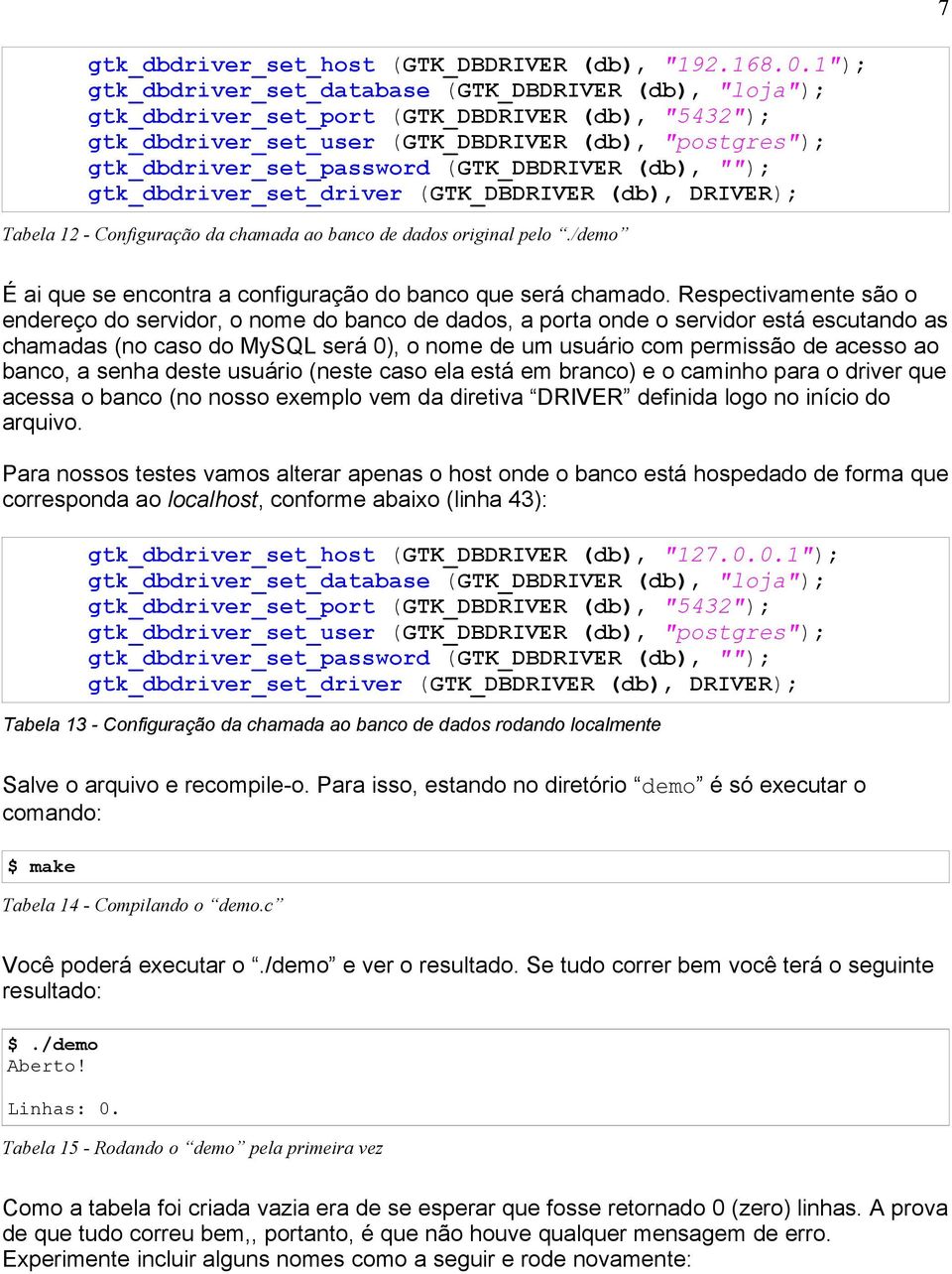 (GTK_DBDRIVER (db), ""); gtk_dbdriver_set_driver (GTK_DBDRIVER (db), DRIVER); Tabela 12 - Configuração da chamada ao banco de dados original pelo.