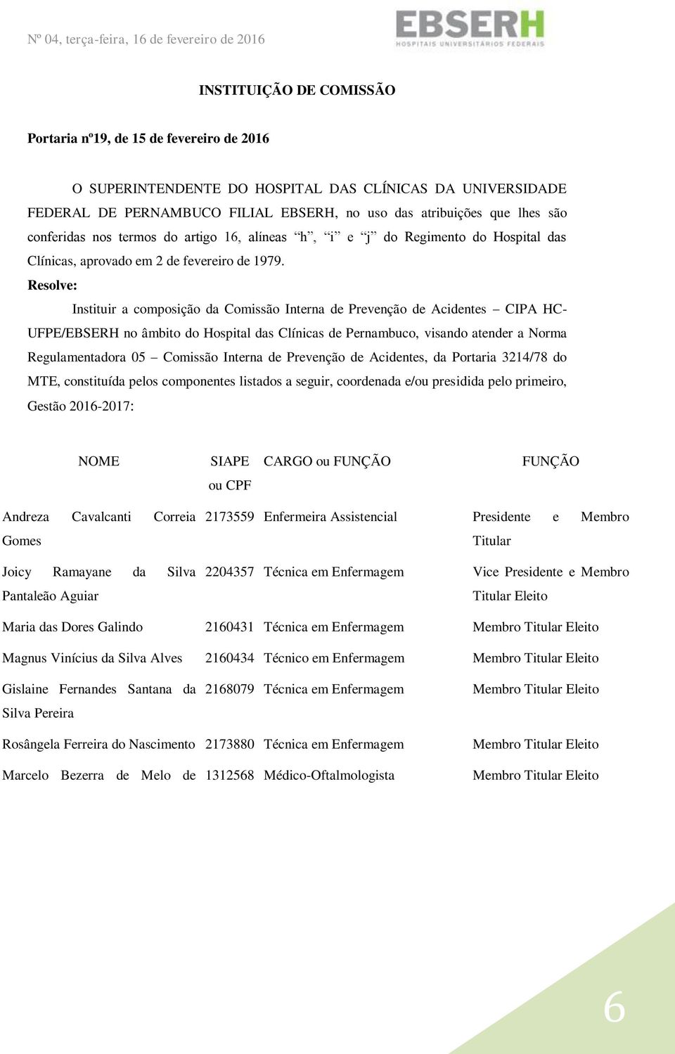 Resolve: Instituir a composição da Comissão Interna de Prevenção de Acidentes CIPA HC- UFPE/EBSERH no âmbito do Hospital das Clínicas de Pernambuco, visando atender a Norma Regulamentadora 05
