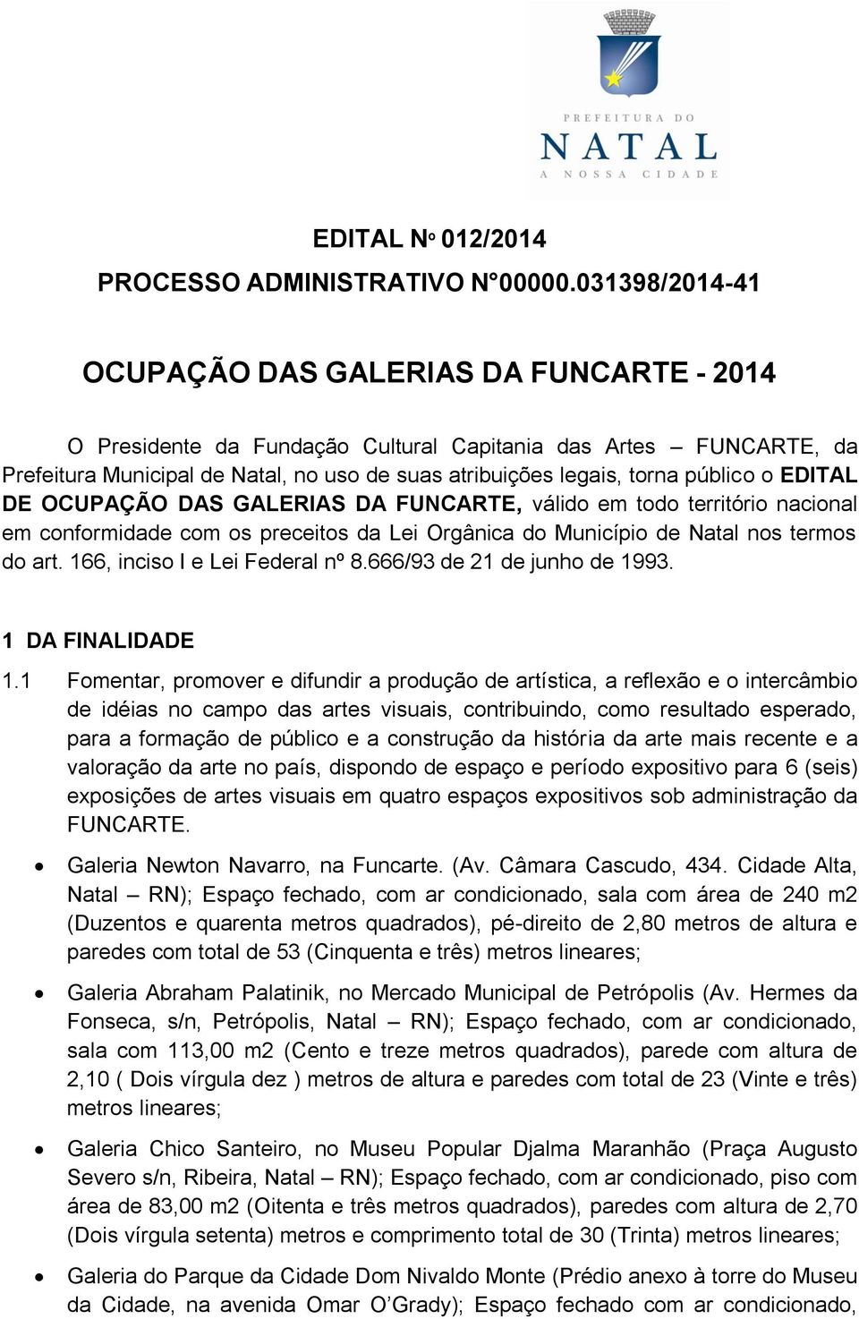 público o EDITAL DE OCUPAÇÃO DAS GALERIAS DA FUNCARTE, válido em todo território nacional em conformidade com os preceitos da Lei Orgânica do Município de Natal nos termos do art.