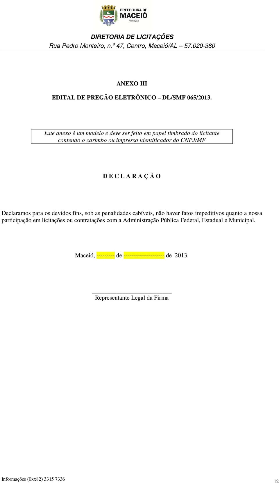 CNPJ/MF D E C L A R A Ç Ã O Declaramos para os devidos fins, sob as penalidades cabíveis, não haver fatos impeditivos