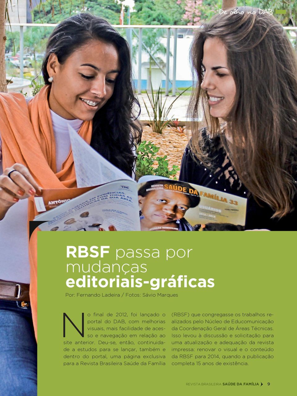 Deu-se, então, continuidade a estudos para se lançar, também e dentro do portal, uma página exclusiva para a Revista Brasileira Saúde da Família (RBSF) que congregasse os trabalhos