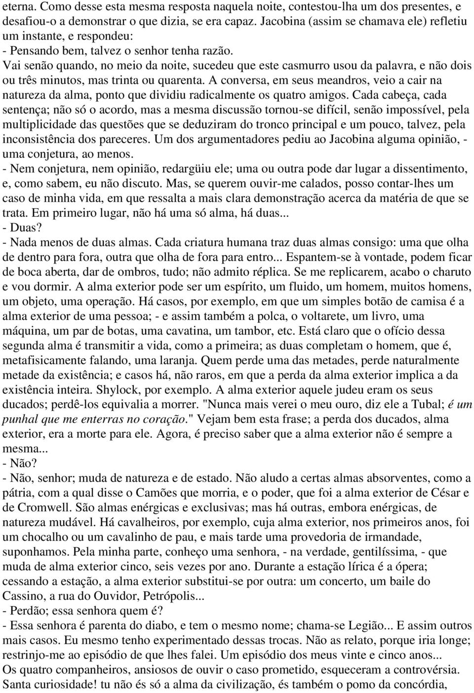 Vai senão quando, no meio da noite, sucedeu que este casmurro usou da palavra, e não dois ou três minutos, mas trinta ou quarenta.