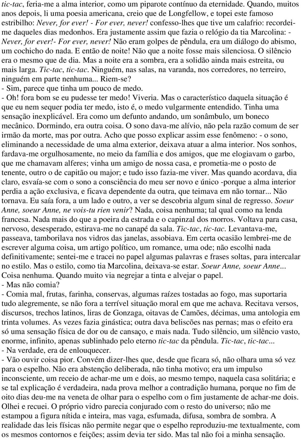 confesso-lhes que tive um calafrio: recordeime daqueles dias medonhos. Era justamente assim que fazia o relógio da tia Marcolina: - Never, for ever!- For ever, never!