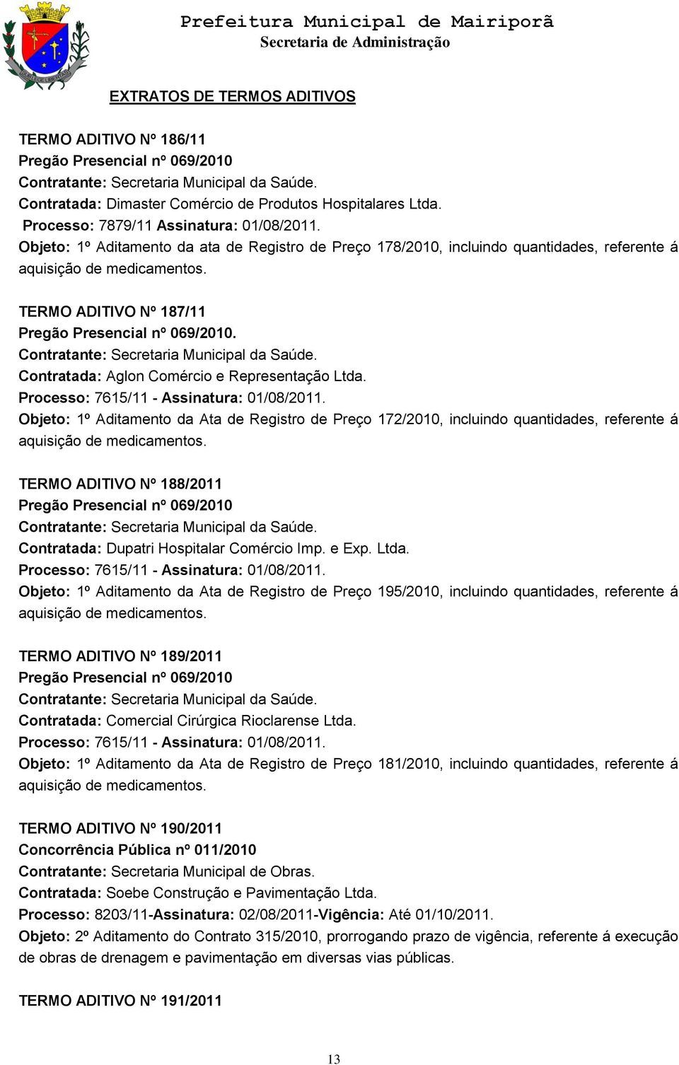 Contratada: Aglon Comércio e Representação Ltda. Processo: 7615/11 - Assinatura: 01/08/2011.