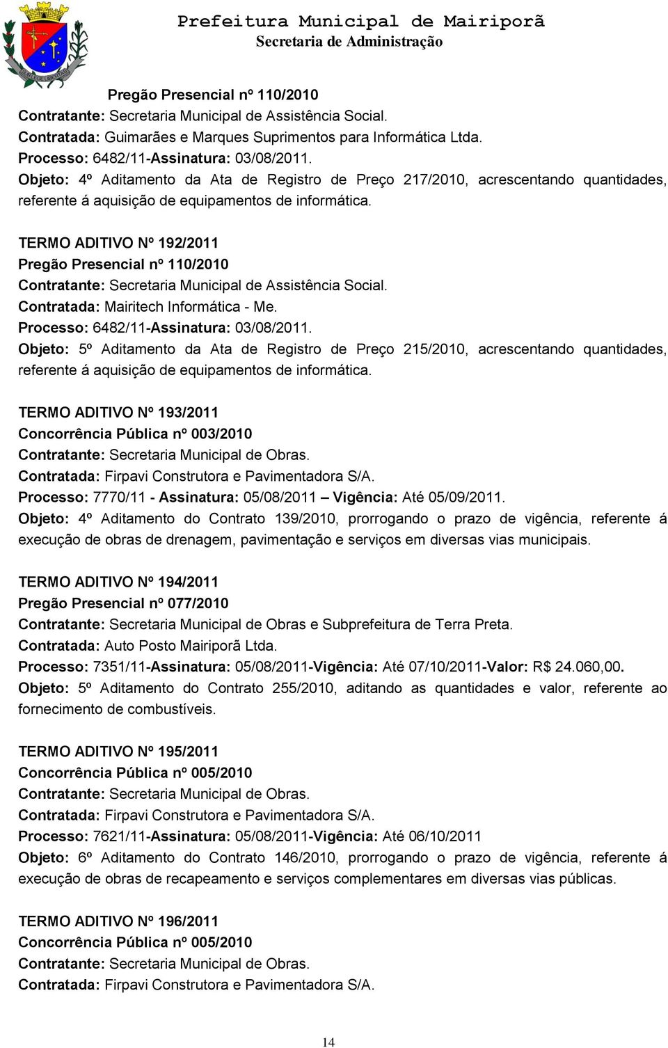 TERMO ADITIVO Nº 192/2011 Pregão Presencial nº 110/2010 Contratante: Secretaria Municipal de Assistência Social. Contratada: Mairitech Informática - Me. Processo: 6482/11-Assinatura: 03/08/2011.