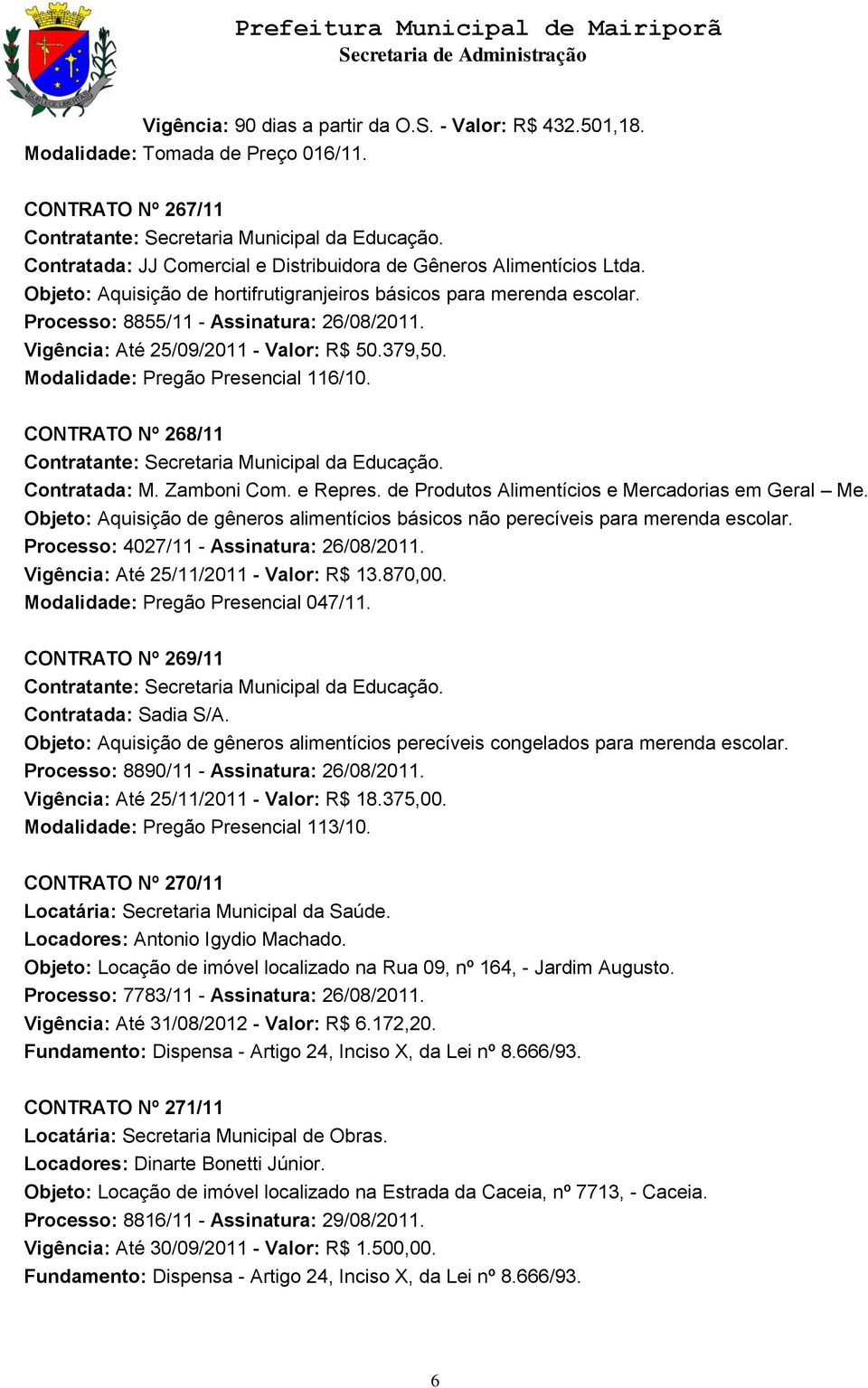 Modalidade: Pregão Presencial 116/10. CONTRATO Nº 268/11 Contratada: M. Zamboni Com. e Repres. de Produtos Alimentícios e Mercadorias em Geral Me.