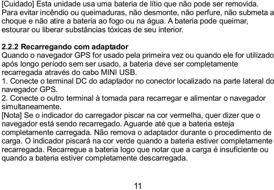 A bateria pode queimar, estourar ou liberar substâncias tóxicas de seu interior. 2.