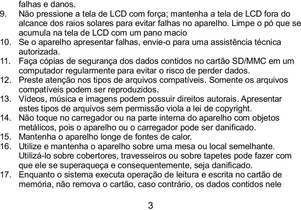 Faça cópias de segurança dos dados contidos no cartão SD/MMC em um computador regularmente para evitar o risco de perder dados. 12. Preste atenção nos tipos de arquivos compatíveis.