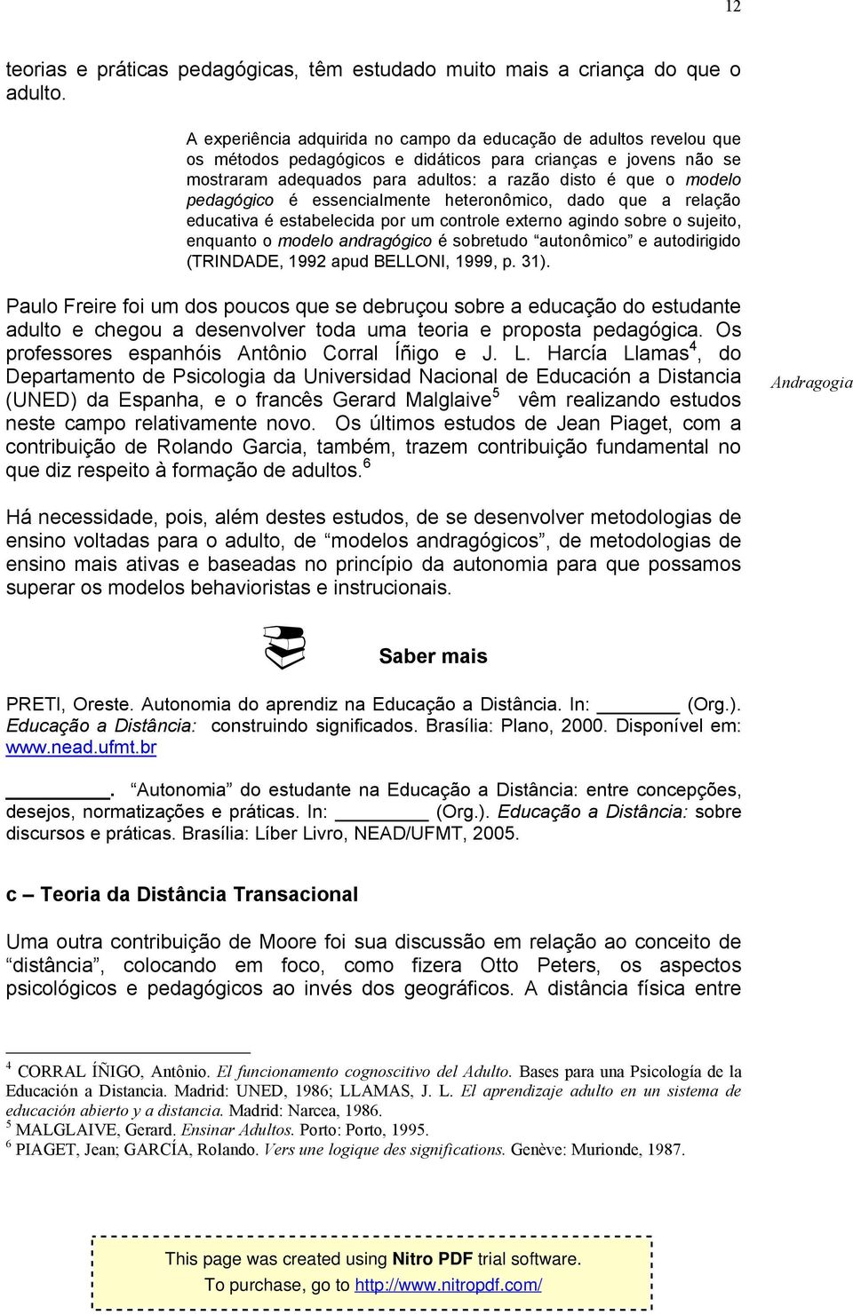 pedagógico é essencialmente heteronômico, dado que a relação educativa é estabelecida por um controle externo agindo sobre o sujeito, enquanto o modelo andragógico é sobretudo autonômico e