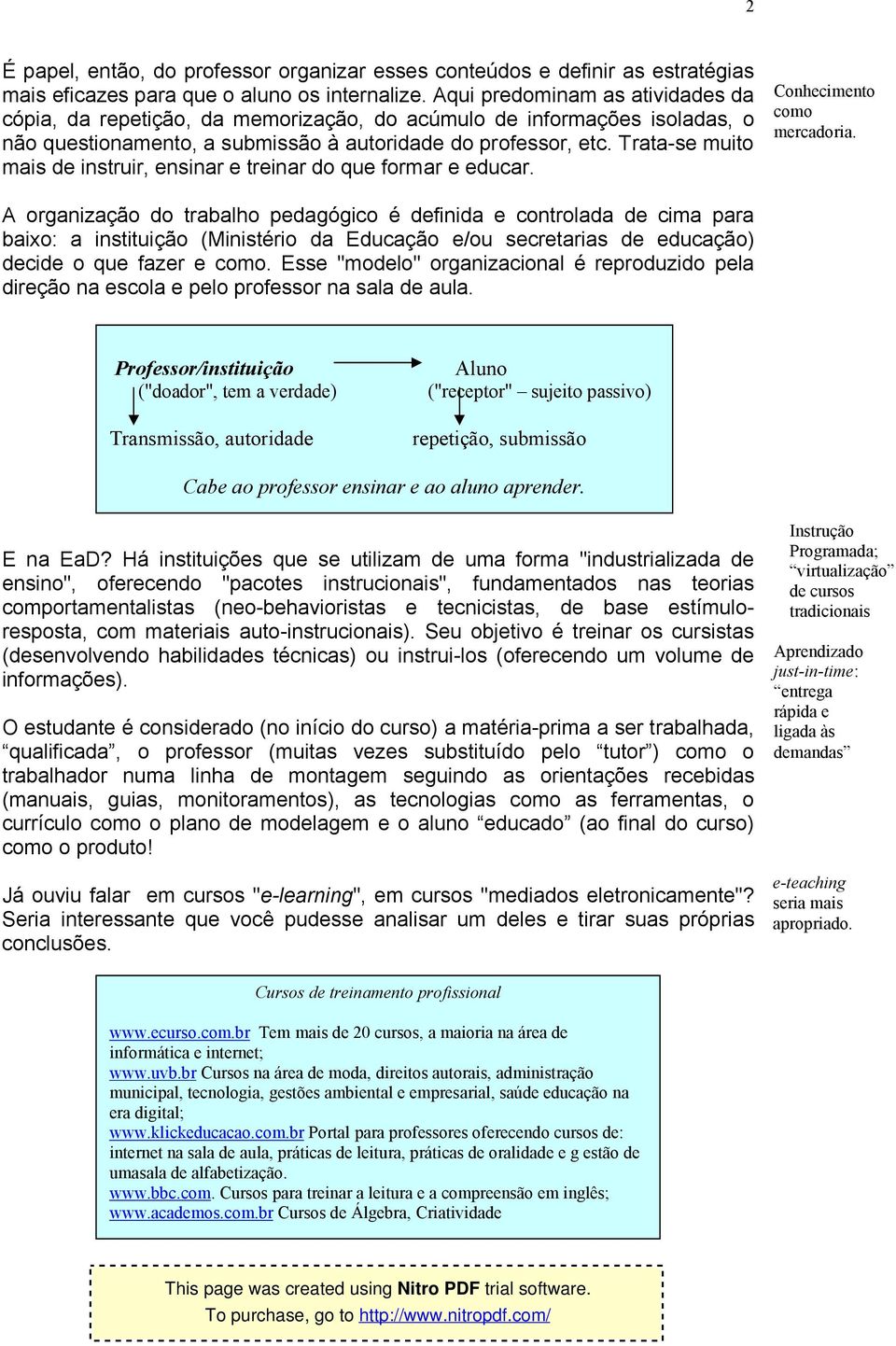 Trata-se muito mais de instruir, ensinar e treinar do que formar e educar. Conhecimento como mercadoria.