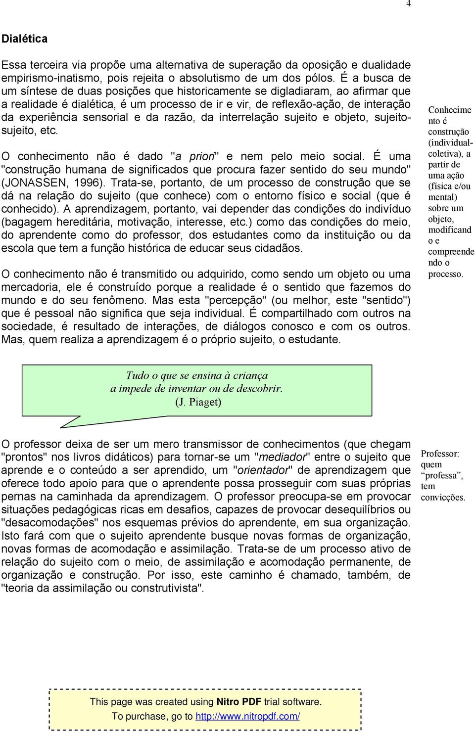 e da razão, da interrelação sujeito e objeto, sujeitosujeito, etc. O conhecimento não é dado "a priori" e nem pelo meio social.