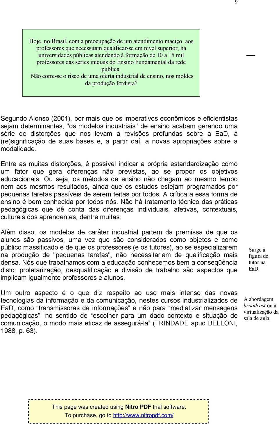 Segundo Alonso (2001), por mais que os imperativos econômicos e eficientistas sejam determinantes, "os modelos industriais" de ensino acabam gerando uma série de distorções que nos levam a revisões