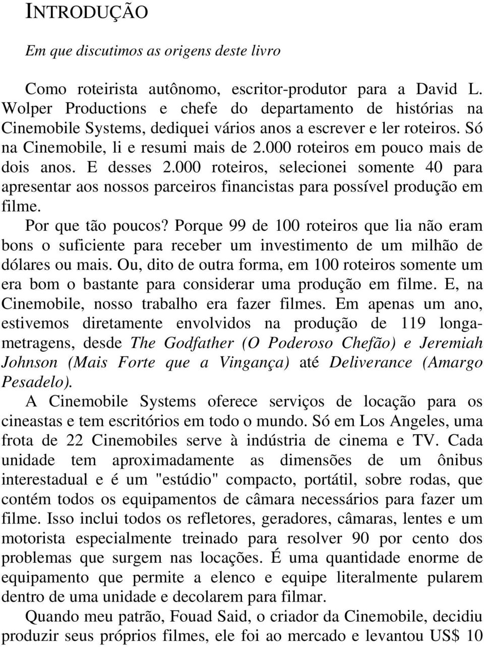 000 roteiros em pouco mais de dois anos. E desses 2.000 roteiros, selecionei somente 40 para apresentar aos nossos parceiros financistas para possível produção em filme. Por que tão poucos?