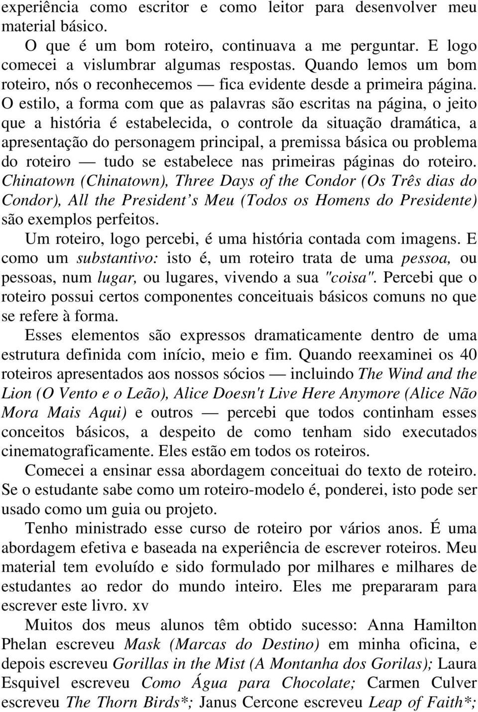 O estilo, a forma com que as palavras são escritas na página, o jeito que a história é estabelecida, o controle da situação dramática, a apresentação do personagem principal, a premissa básica ou