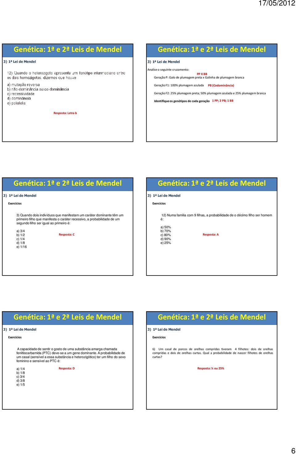 manifesta o caráter recessivo, a probabilidade de um segundo filho ser igual ao primeiro é: a) 3/4 b) 1/2 c) 1/4 d) 1/8 e) 1/16 Resposta: C 12) Numa familia com 9 filhas, a probabilidade de o décimo