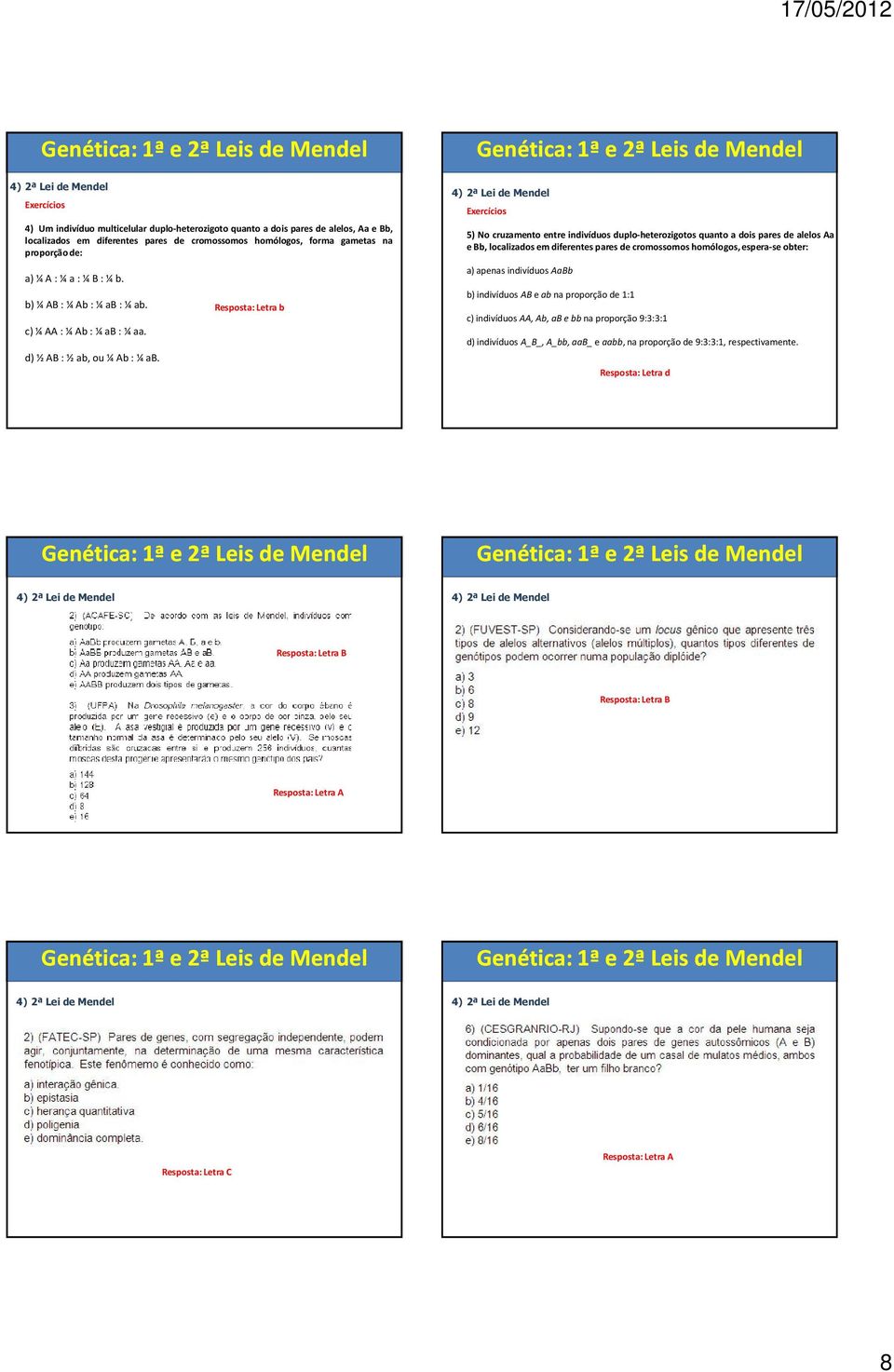 Resposta: Letra b 5) No cruzamento entre indivíduos duplo-heterozigotos quanto a dois pares de alelos Aa e Bb, localizadosem diferentes pares de cromossomos homólogos,espera-se