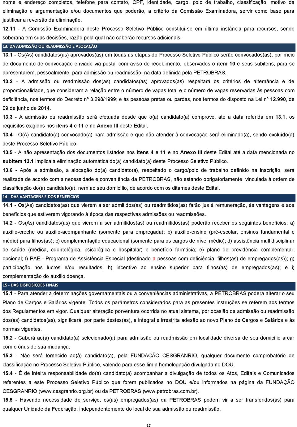 11 - A Comissão Examinadora deste Processo Seletivo Público constitui-se em última instância para recursos, sendo soberana em suas decisões, razão pela qual não caberão recursos adicionais. 13.