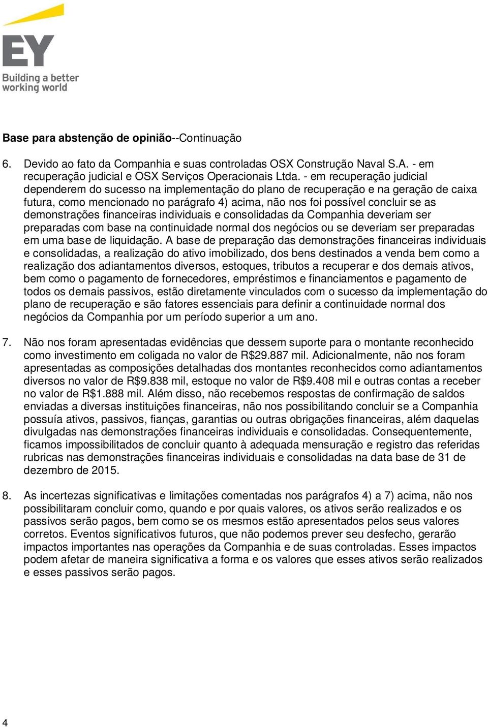 demonstrações financeiras individuais e consolidadas da Companhia deveriam ser preparadas com base na continuidade normal dos negócios ou se deveriam ser preparadas em uma base de liquidação.