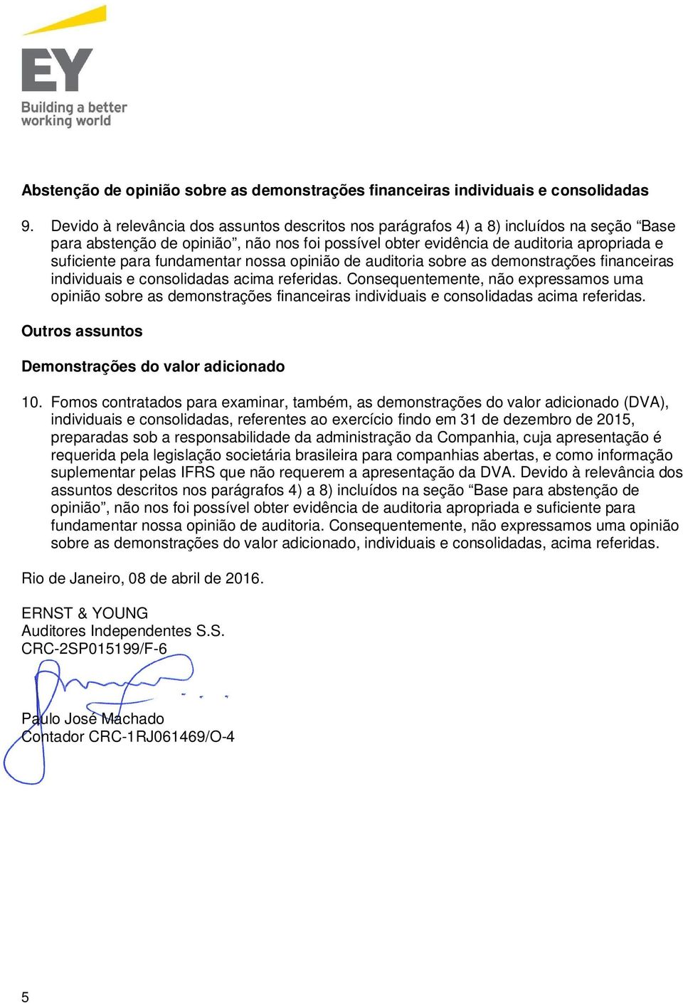 fundamentar nossa opinião de auditoria sobre as demonstrações financeiras individuais e consolidadas acima referidas.