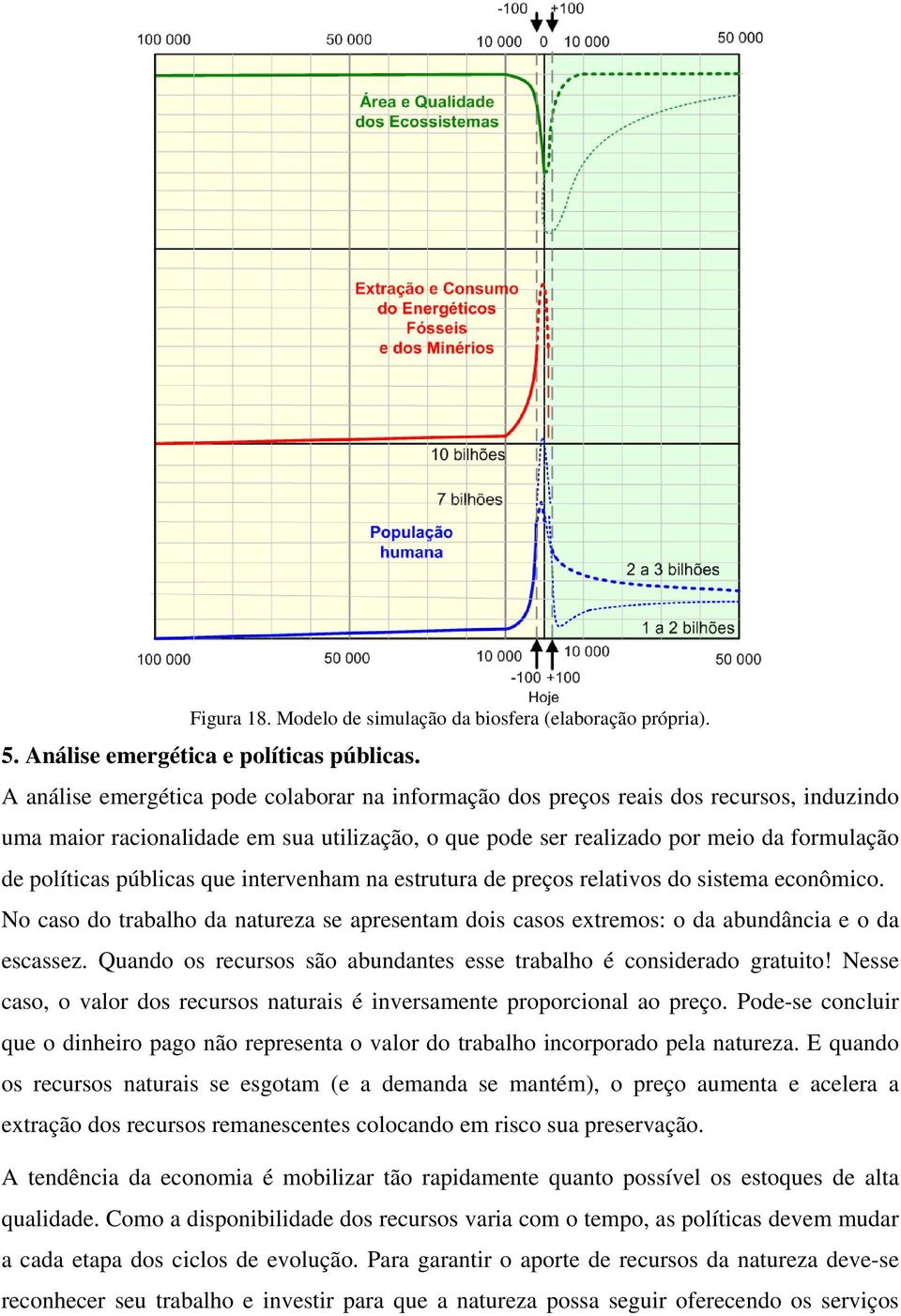 públicas que intervenham na estrutura de preços relativos do sistema econômico. No caso do trabalho da natureza se apresentam dois casos extremos: o da abundância e o da escassez.