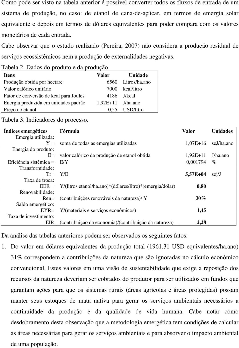 Cabe observar que o estudo realizado (Pereira, 2007) não considera a produção residual de serviços ecossistêmicos nem a produção de externalidades negativas. Tabela 2.