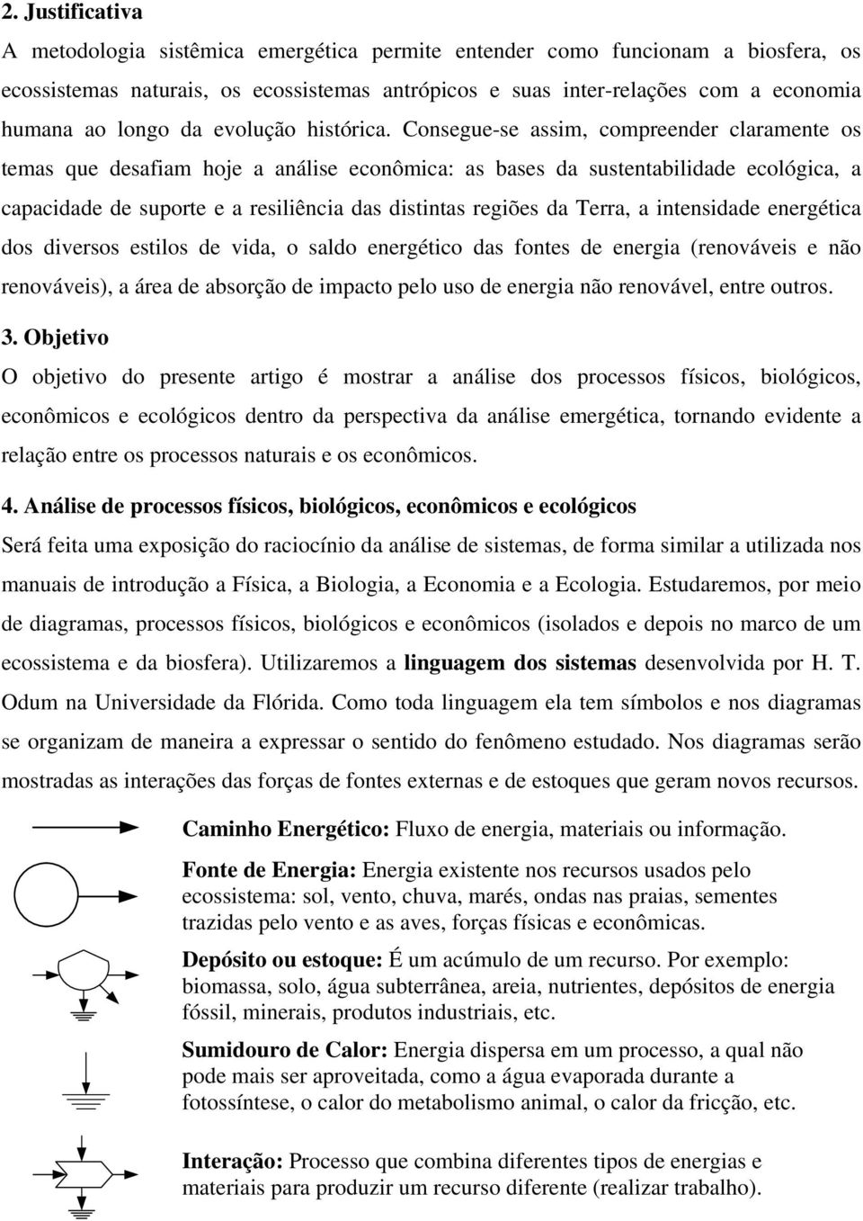 Consegue-se assim, compreender claramente os temas que desafiam hoje a análise econômica: as bases da sustentabilidade ecológica, a capacidade de suporte e a resiliência das distintas regiões da