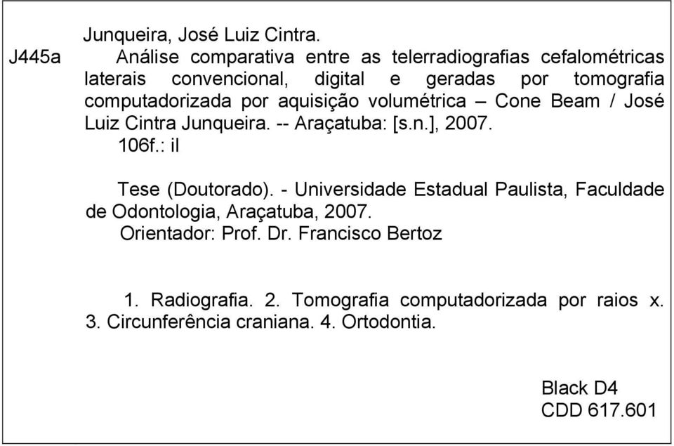 computadorizada por aquisição volumétrica Cone Beam / José Luiz Cintra Junqueira. -- Araçatuba: [s.n.], 2007. 106f.