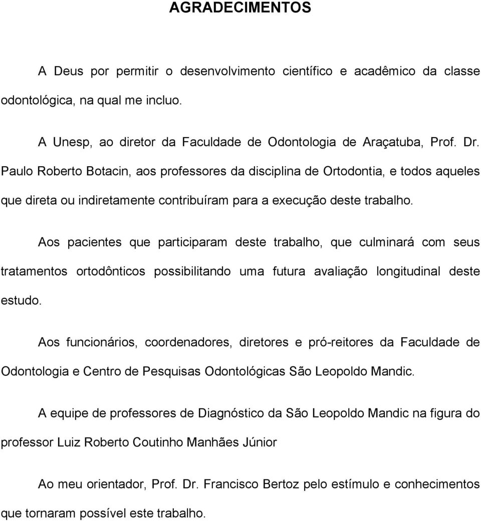 Aos pacientes que participaram deste trabalho, que culminará com seus tratamentos ortodônticos possibilitando uma futura avaliação longitudinal deste estudo.