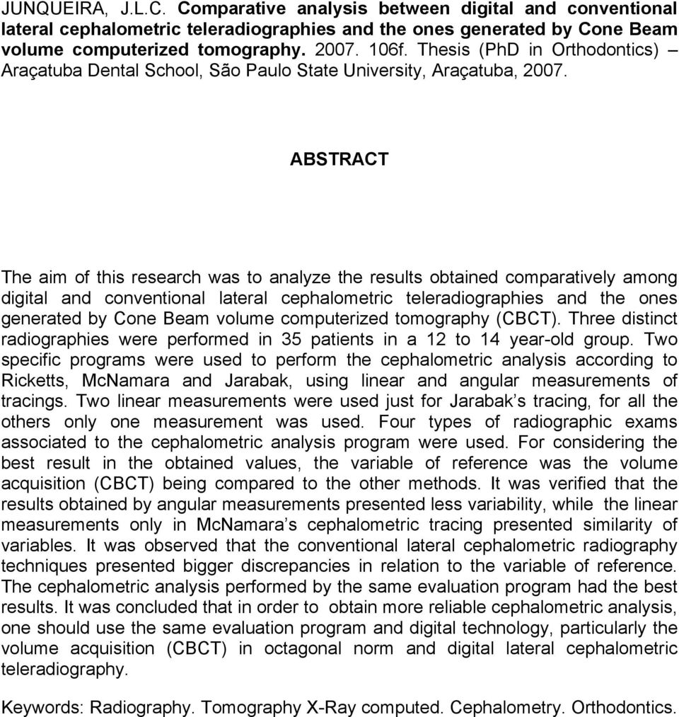 ABSTRACT The aim of this research was to analyze the results obtained comparatively among digital and conventional lateral cephalometric teleradiographies and the ones generated by Cone Beam volume