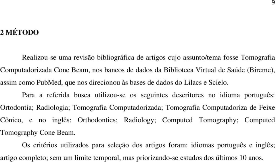 Para a referida busca utilizou-se os seguintes descritores no idioma português: Ortodontia; Radiologia; Tomografia Computadorizada; Tomografia Computadoriza de Feixe Cônico,