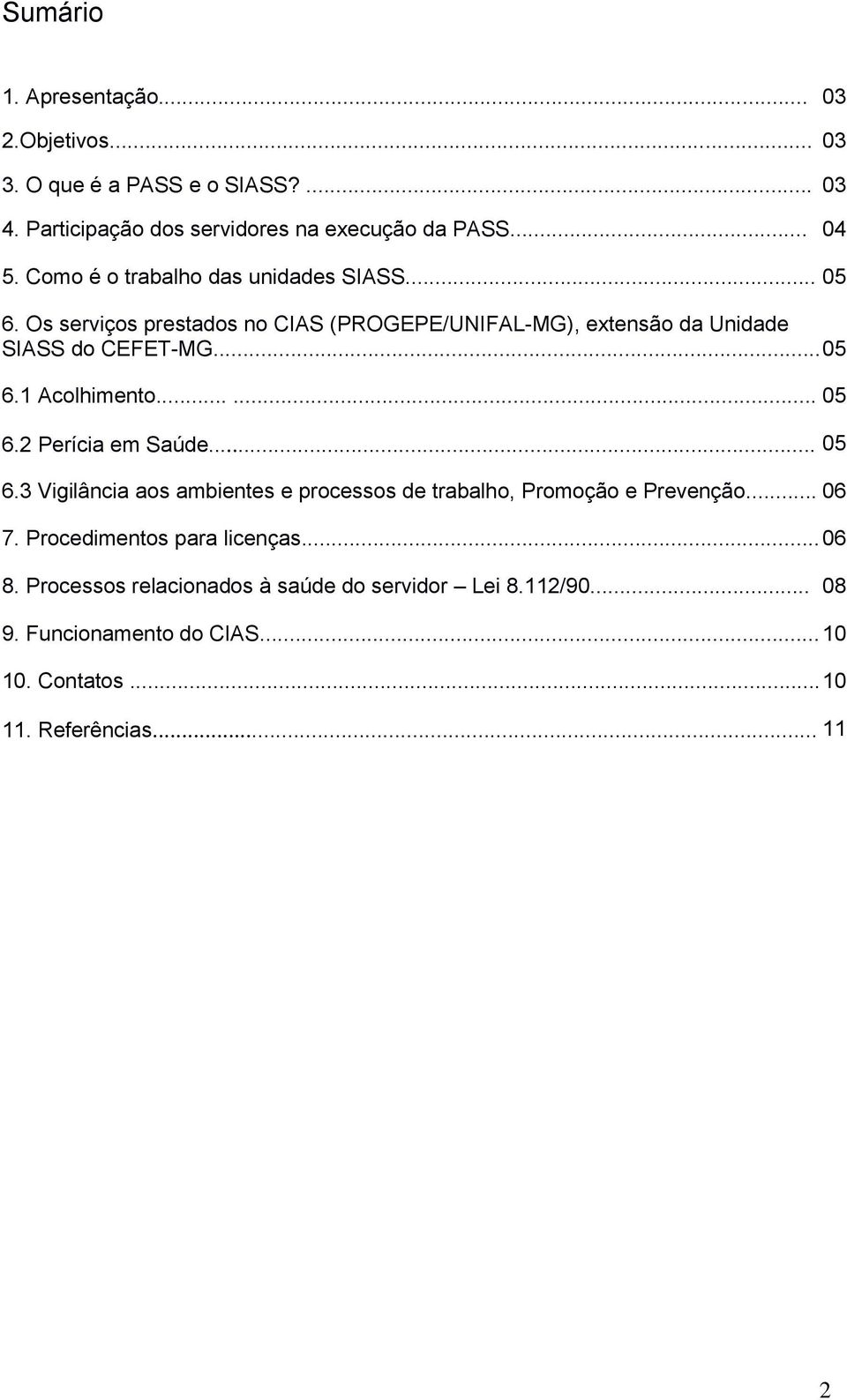 ..... 05 6.2 Perícia em Saúde... 05 6.3 Vigilância aos ambientes e processos de trabalho, Promoção e Prevenção... 06 7. Procedimentos para licenças.