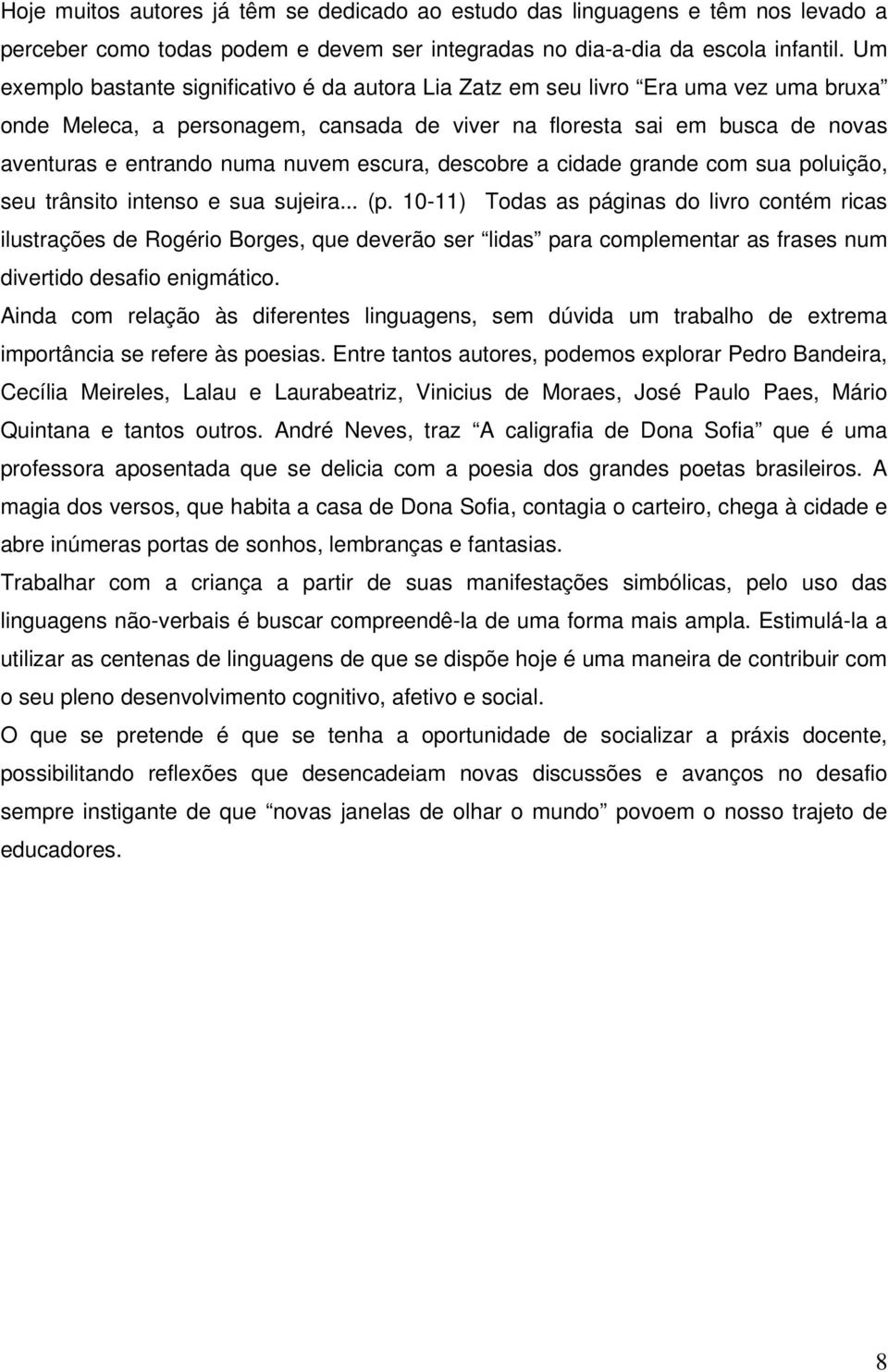 escura, descobre a cidade grande com sua poluição, seu trânsito intenso e sua sujeira... (p.