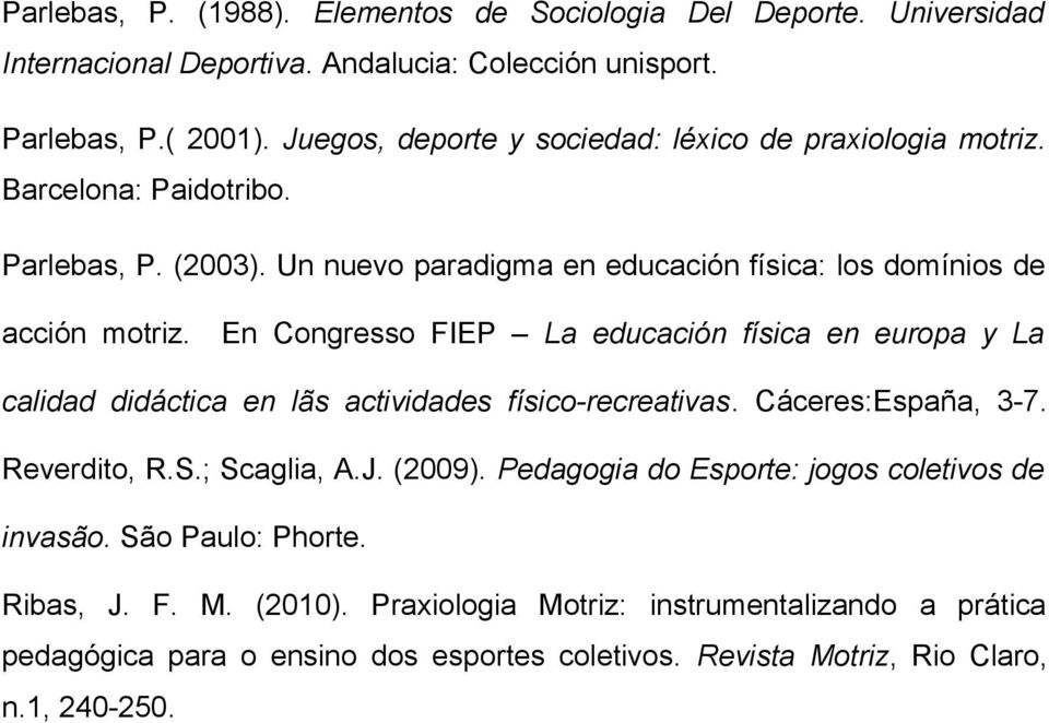 En Congresso FIEP La educación física en europa y La calidad didáctica en lãs actividades físico-recreativas. Cáceres:España, 3-7. Reverdito, R.S.; Scaglia, A.J. (2009).