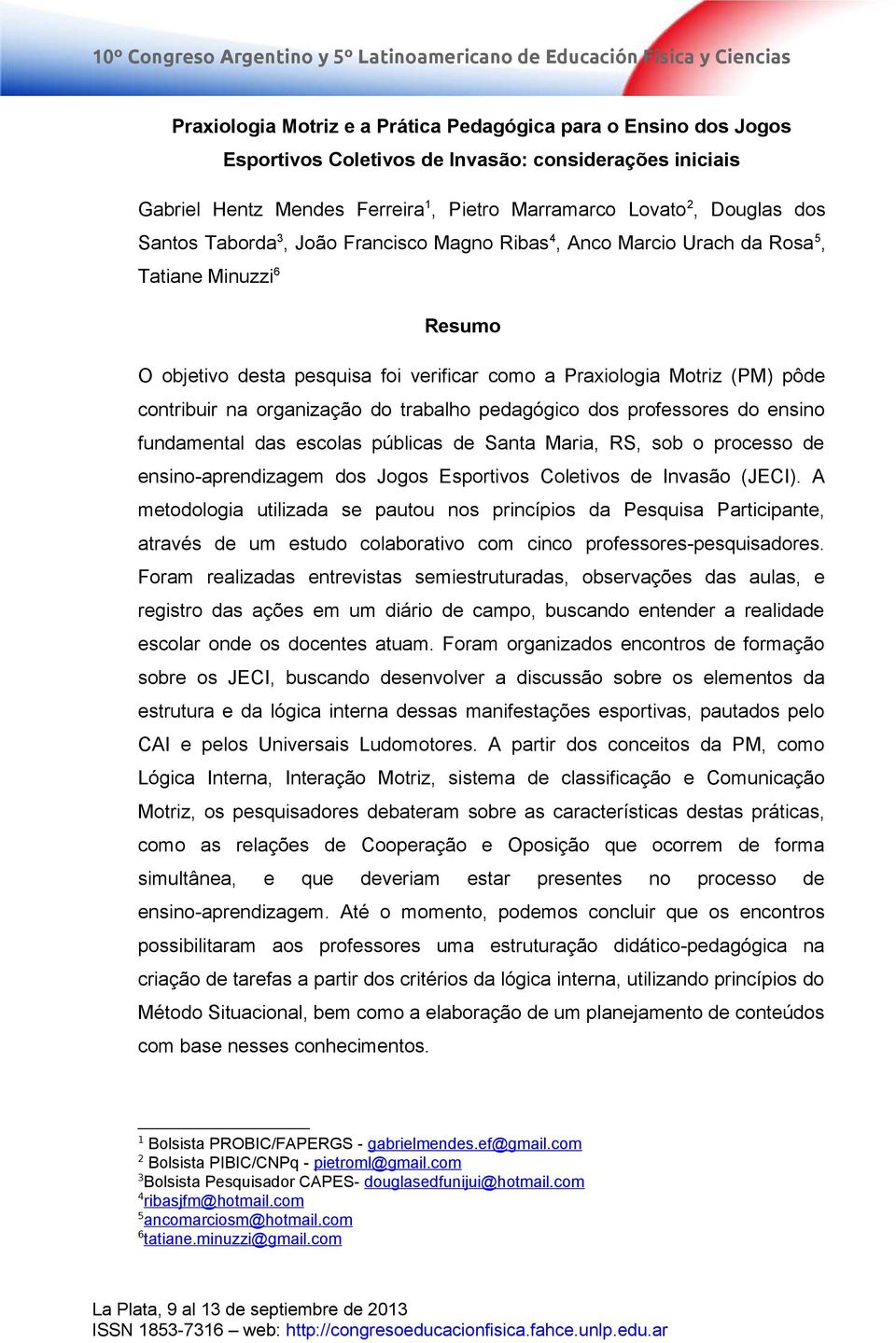 pesquisa foi verificar como a Praxiologia Motriz (PM) pôde contribuir na organização do trabalho pedagógico dos professores do ensino fundamental das escolas públicas de Santa Maria, RS, sob o