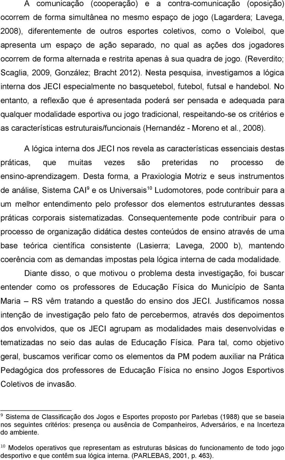 Nesta pesquisa, investigamos a lógica interna dos JECI especialmente no basquetebol, futebol, futsal e handebol.