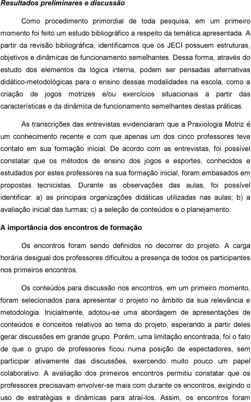 Dessa forma, através do estudo dos elementos da lógica interna, podem ser pensadas alternativas didático-metodológicas para o ensino dessas modalidades na escola, como a criação de jogos motrizes