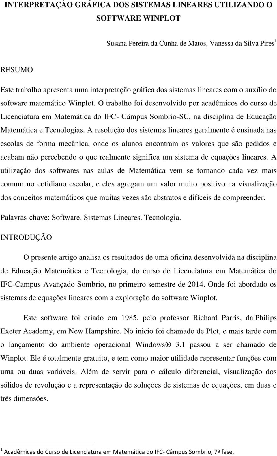 O trabalho foi desenvolvido por acadêmicos do curso de Licenciatura em Matemática do IFC- Câmpus Sombrio-SC, na disciplina de Educação Matemática e Tecnologias.