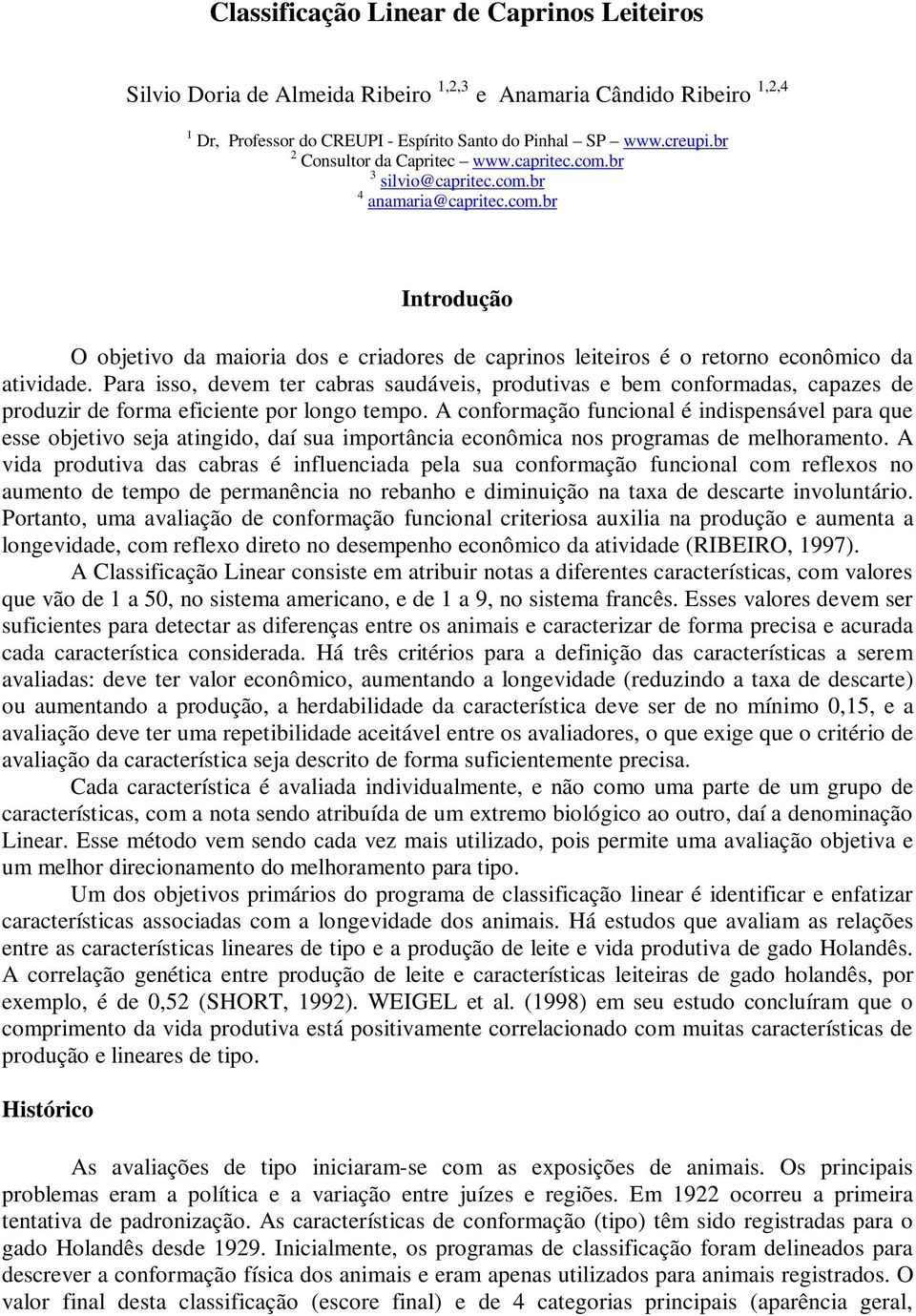 Para isso, devem ter cabras saudáveis, produtivas e bem conformadas, capazes de produzir de forma eficiente por longo tempo.