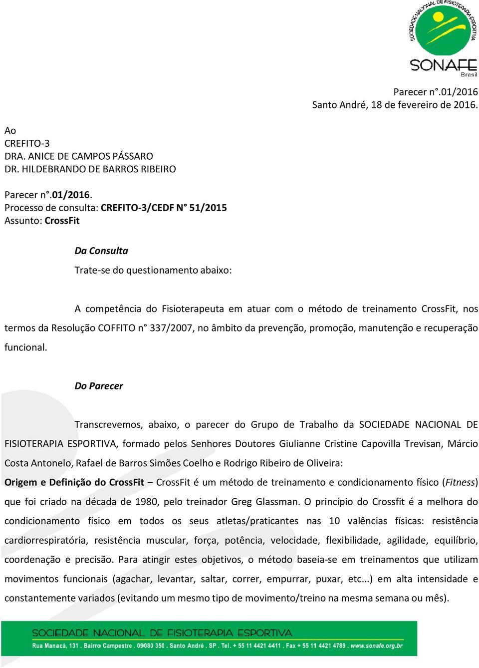 Processo de consulta: CREFITO-3/CEDF N 51/2015 Assunto: CrossFit Da Consulta Trate-se do questionamento abaixo: A competência do Fisioterapeuta em atuar com o método de treinamento CrossFit, nos