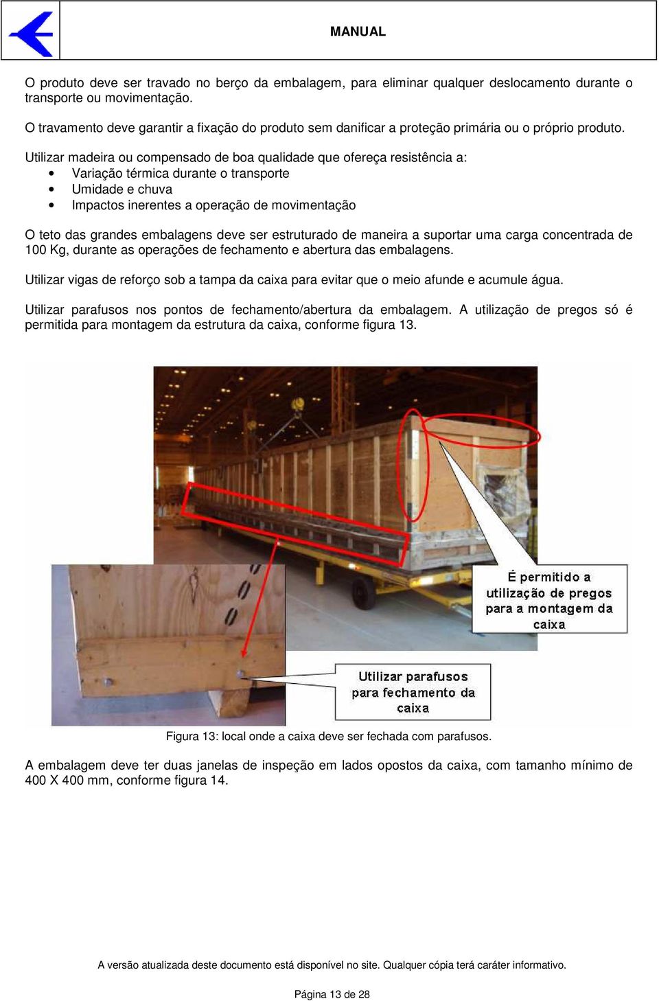 Utilizar madeira ou compensado de boa qualidade que ofereça resistência a: Variação térmica durante o transporte Umidade e chuva Impactos inerentes a operação de movimentação O teto das grandes