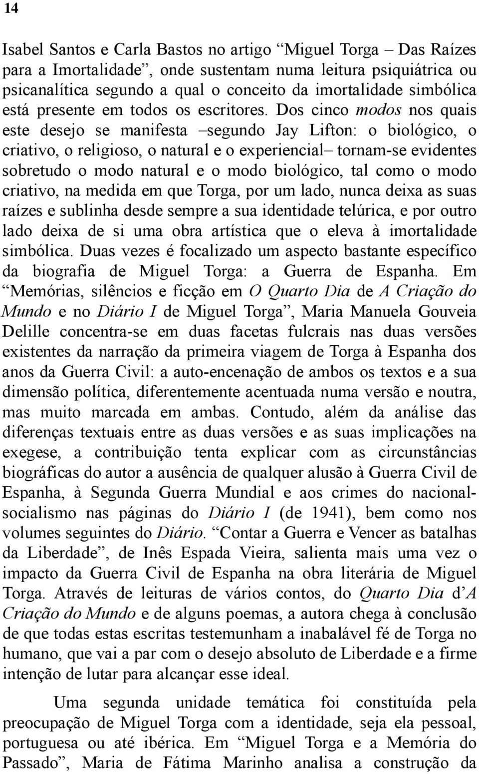 Dos cinco modos nos quais este desejo se manifesta segundo Jay Lifton: o biológico, o criativo, o religioso, o natural e o experiencial tornam-se evidentes sobretudo o modo natural e o modo