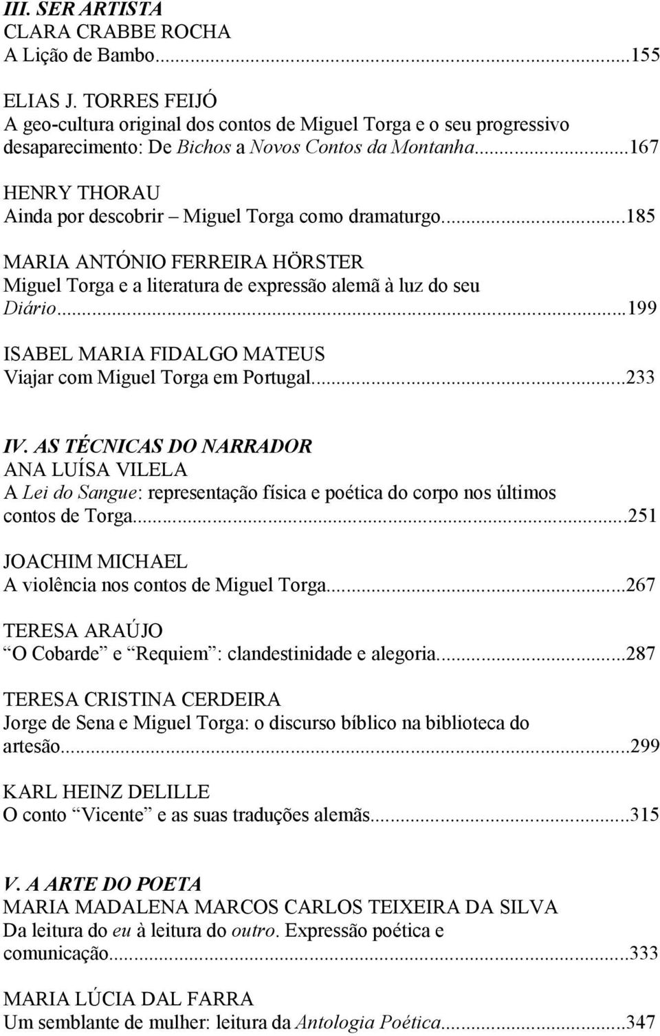 ..167 HENRY THORAU Ainda por descobrir Miguel Torga como dramaturgo...185 MARIA ANTÓNIO FERREIRA HÖRSTER Miguel Torga e a literatura de expressão alemã à luz do seu Diário.