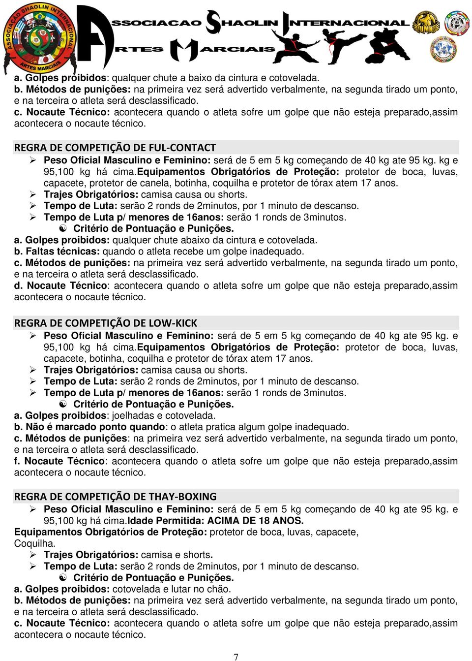 REGRA DE COMPETIÇÃO DE FUL-CONTACT Peso Oficial Masculino e Feminino: será de 5 em 5 kg começando de 40 kg ate 95 kg. kg e 95,100 kg há cima.