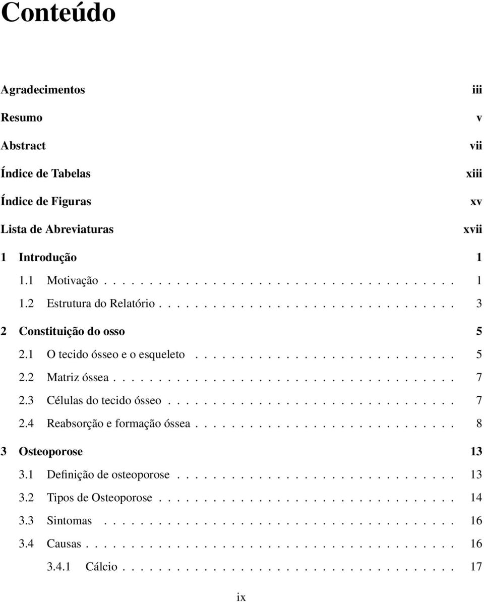 3 Células do tecido ósseo................................ 7 2.4 Reabsorção e formação óssea............................. 8 3 Osteoporose 13 3.1 Definição de osteoporose............................... 13 3.2 Tipos de Osteoporose.