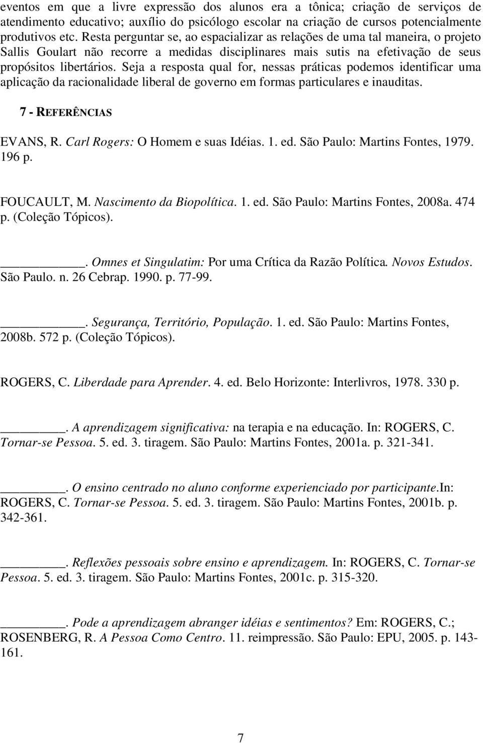 Seja a resposta qual for, nessas práticas podemos identificar uma aplicação da racionalidade liberal de governo em formas particulares e inauditas. 7 - REFERÊNCIAS EVANS, R.