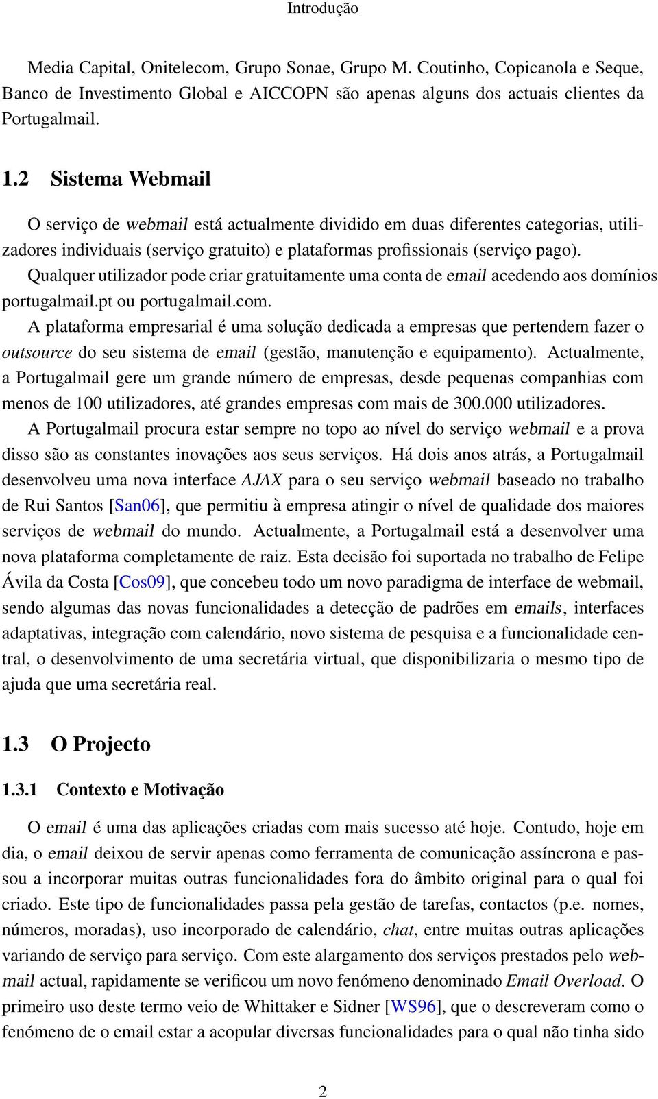 Qualquer utilizador pode criar gratuitamente uma conta de email acedendo aos domínios portugalmail.pt ou portugalmail.com.