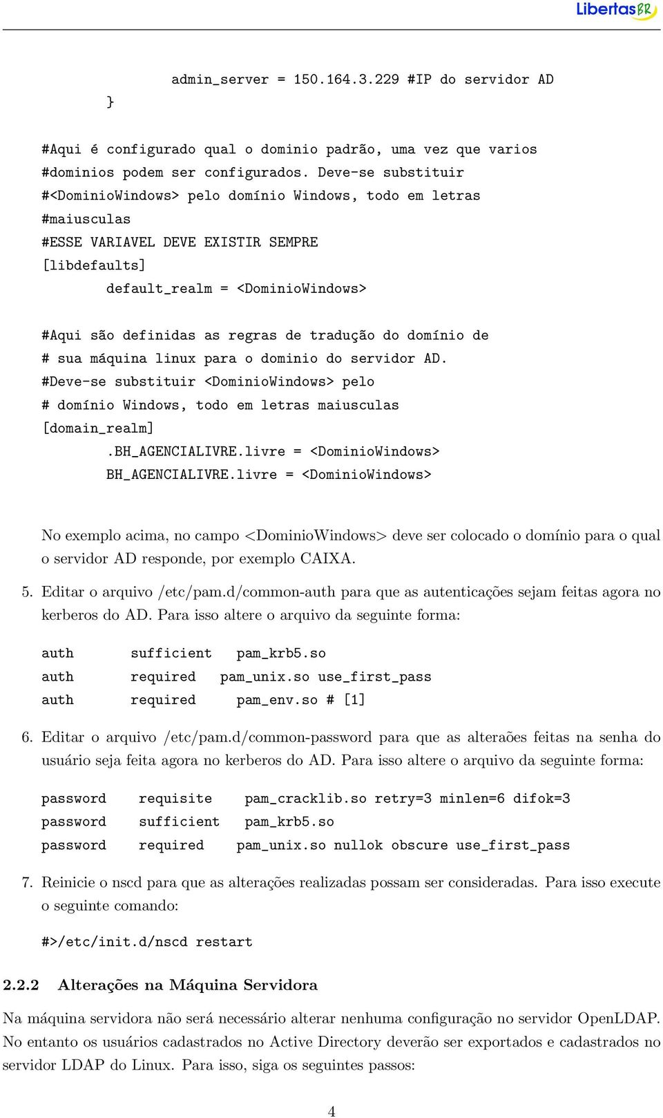 de traduç~ao do domínio de # sua máquina linux para o dominio do servidor AD. #Deve-se substituir <DominioWindows> pelo # domínio Windows, todo em letras maiusculas [domain_realm].bh_agencialivre.