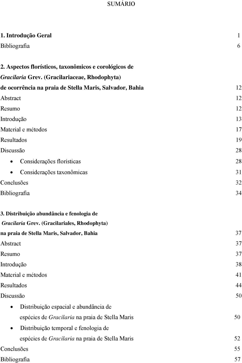 28 Considerações taxonômicas 31 Conclusões 32 Bibliografia 34 3. Distribuição abundância e fenologia de Gracilaria Grev.